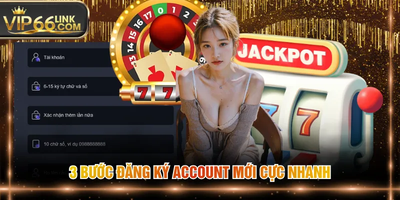 3 bước đăng ký account mới cực nhanh