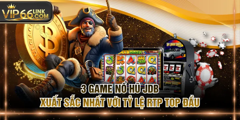 3 Game Nổ Hũ JDB Xuất Sắc Nhất Với Tỷ Lệ RTP Top Đầu