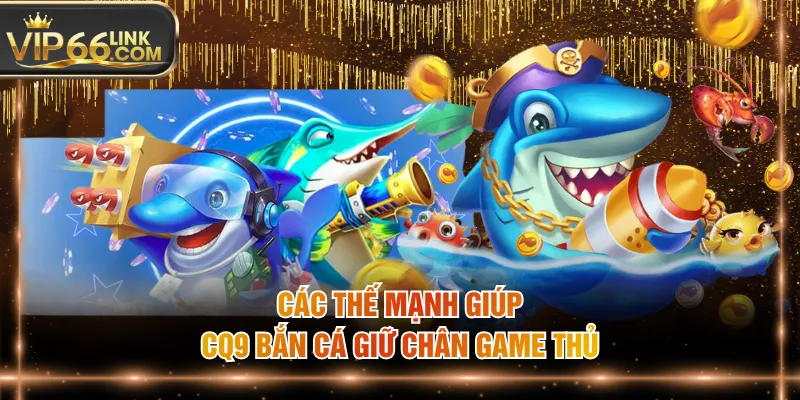 Các thế mạnh giúp CQ9 bắn cá giữ chân game thủ
