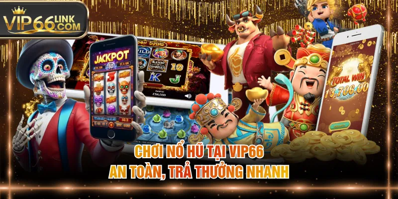 Chơi nổ hũ tại VIP66 an toàn, trả thưởng nhanh
