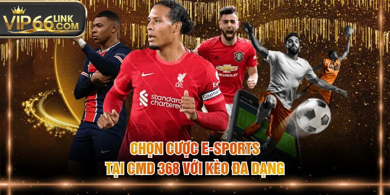 Chọn cược E-Sports tại CMD 368 với kèo đa dạng