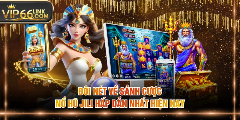Đôi nét về sảnh cược nổ hũ JILI hấp dẫn nhất hiện nay