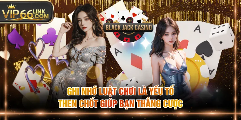 Ghi nhớ luật chơi là yếu tố then chốt giúp bạn thắng cược