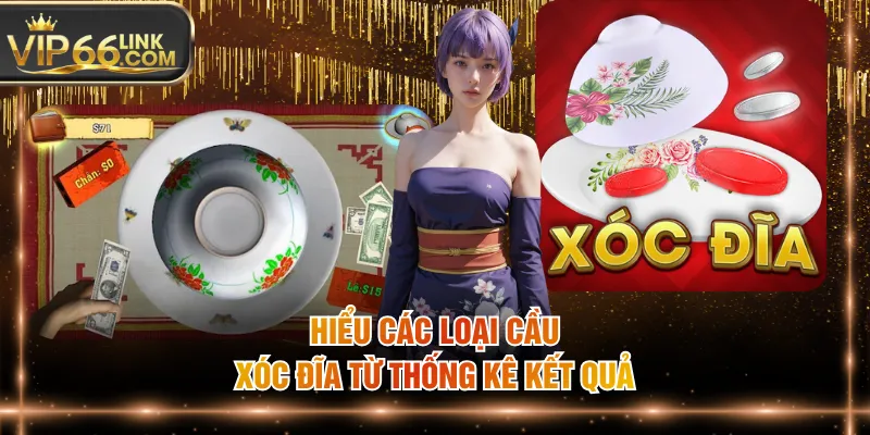 Hiểu các loại cầu Xóc Đĩa từ thống kê kết quả