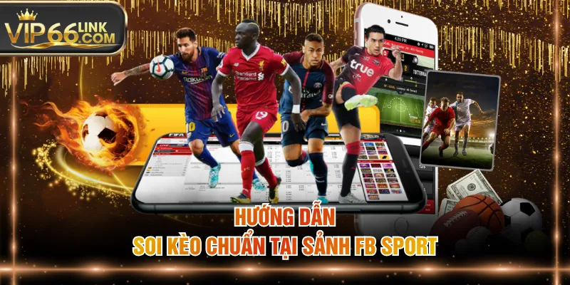 Hướng dẫn soi kèo chuẩn tại sảnh FB Sport