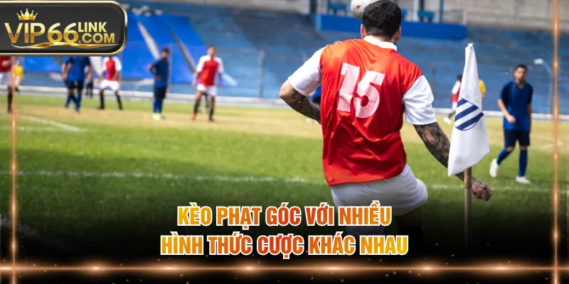 Kèo phạt góc với nhiều hình thức cược khác nhau