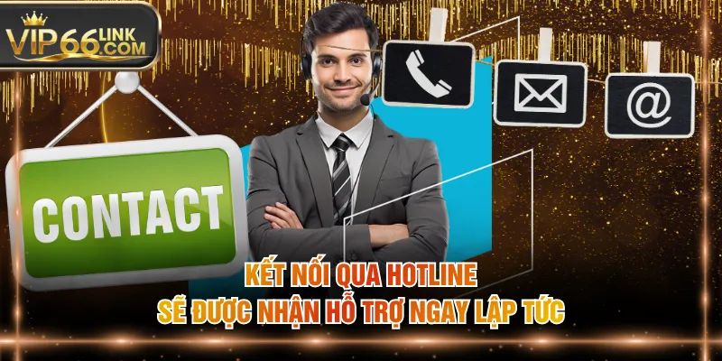 Kết nối qua hotline sẽ được nhận hỗ trợ ngay lập tức