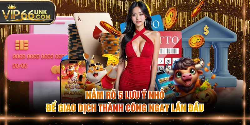 Nắm rõ 5 lưu ý nhỏ để giao dịch thành công ngay lần đầu