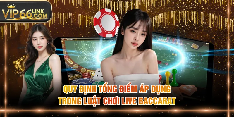 Quy định tổng điểm áp dụng trong luật chơi Live Baccarat