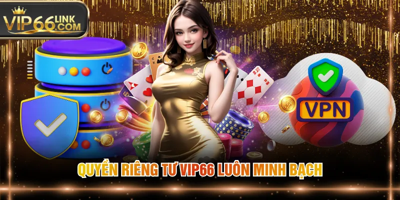 Quyền riêng tư VIP66 luôn minh bạch