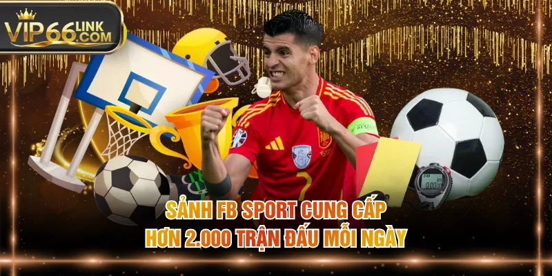 Sảnh FB Sport cung cấp hơn 2.000 trận đấu mỗi ngày