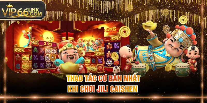 Thao tác cơ bản nhất khi chơi JILI Caishen