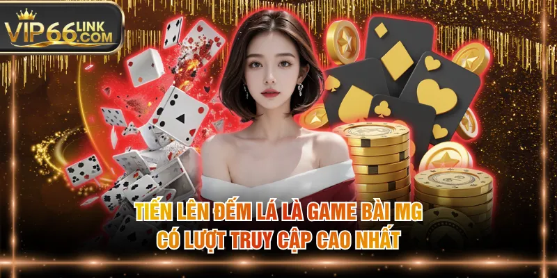 Tiến lên đếm lá là game bài MG có lượt truy cập cao nhất