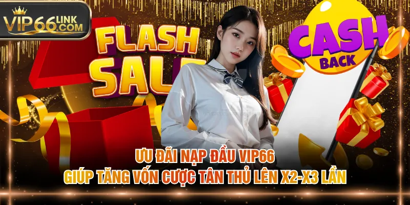 Ưu đãi nạp đầu VIP66 giúp tăng vốn cược tân thủ lên x2-x3 lần